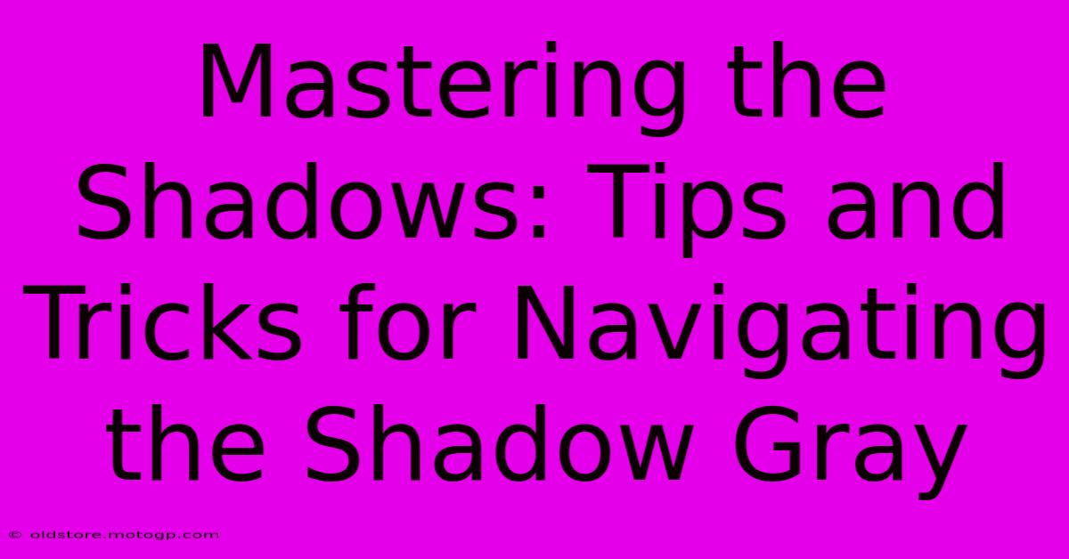 Mastering The Shadows: Tips And Tricks For Navigating The Shadow Gray