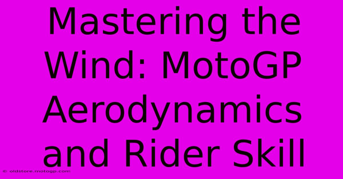 Mastering The Wind: MotoGP Aerodynamics And Rider Skill