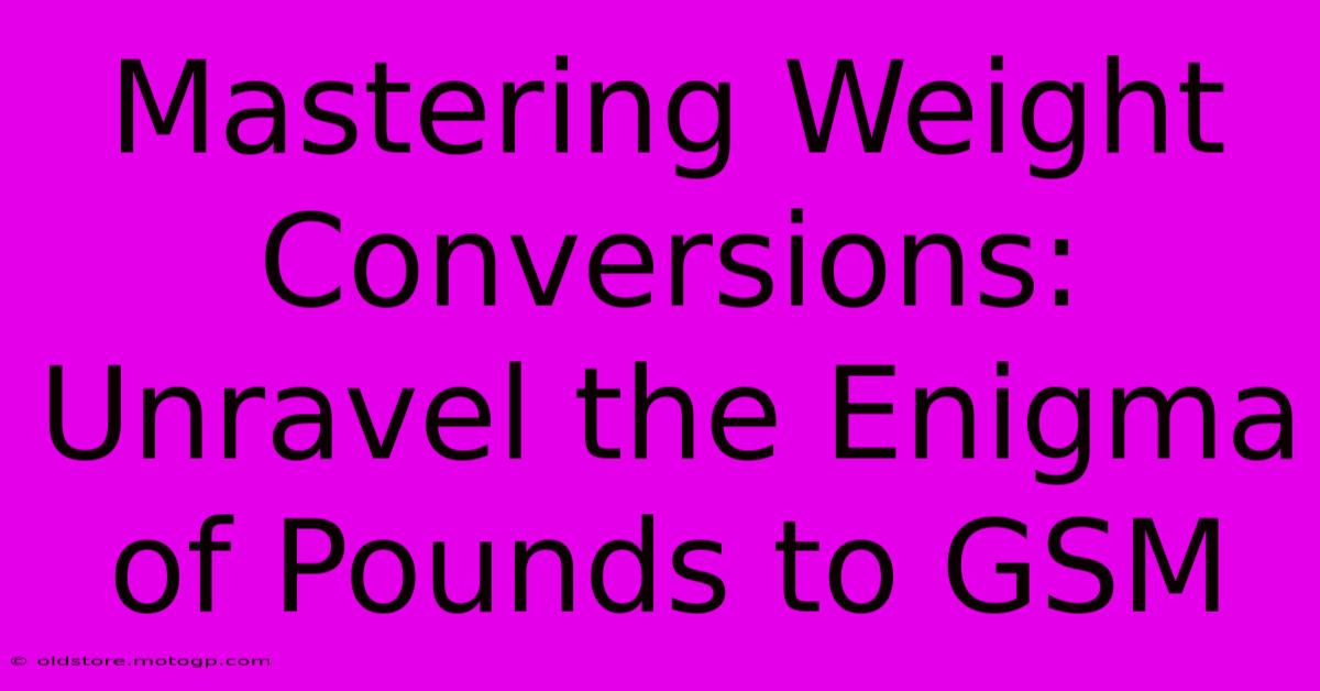 Mastering Weight Conversions: Unravel The Enigma Of Pounds To GSM