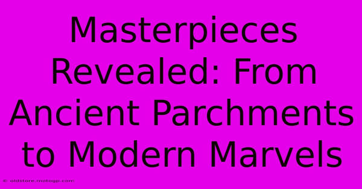 Masterpieces Revealed: From Ancient Parchments To Modern Marvels