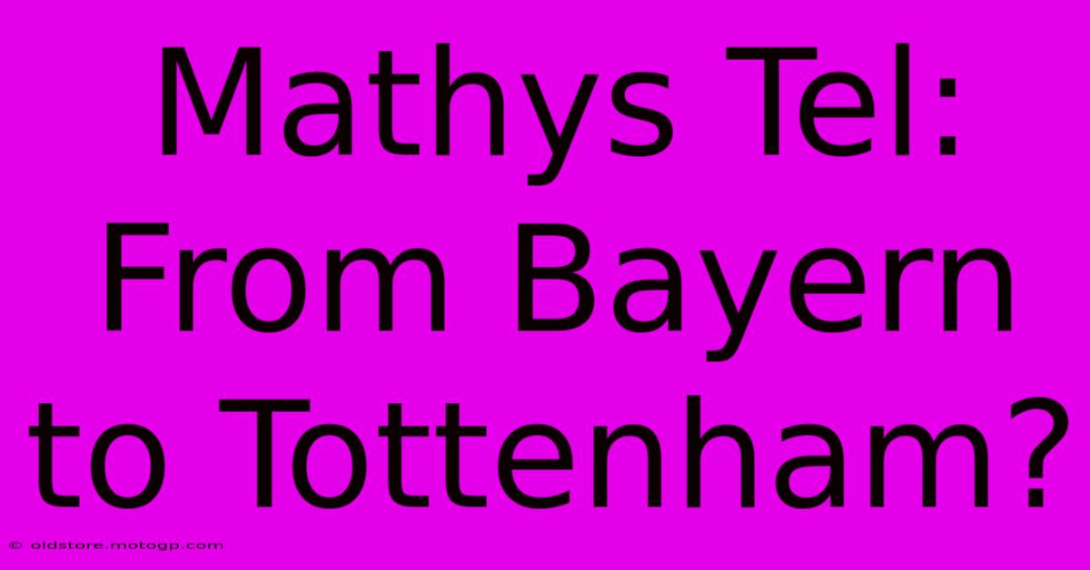 Mathys Tel: From Bayern To Tottenham?