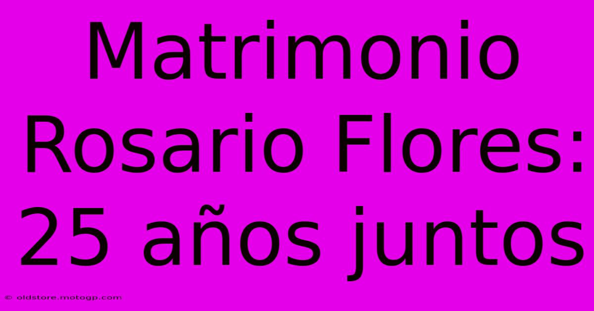 Matrimonio Rosario Flores: 25 Años Juntos