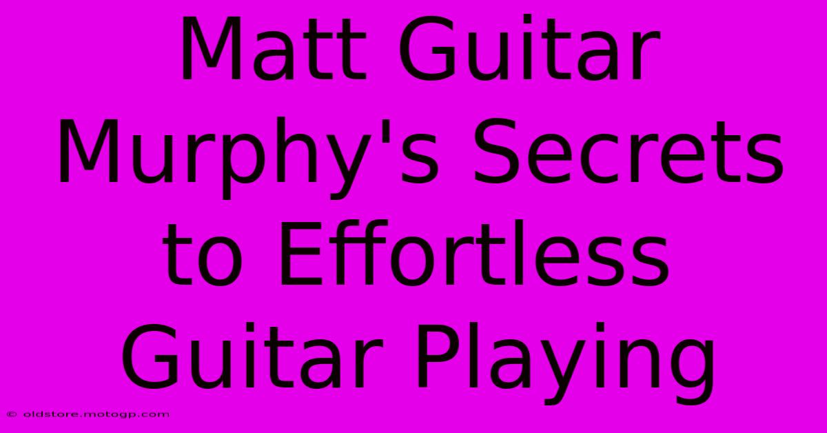 Matt Guitar Murphy's Secrets To Effortless Guitar Playing