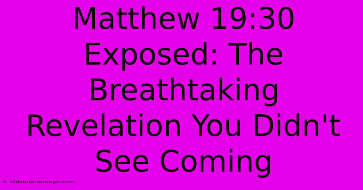 Matthew 19:30 Exposed: The Breathtaking Revelation You Didn't See Coming