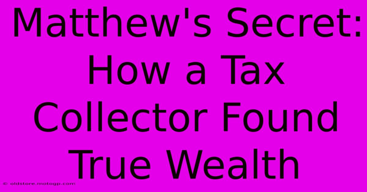 Matthew's Secret: How A Tax Collector Found True Wealth