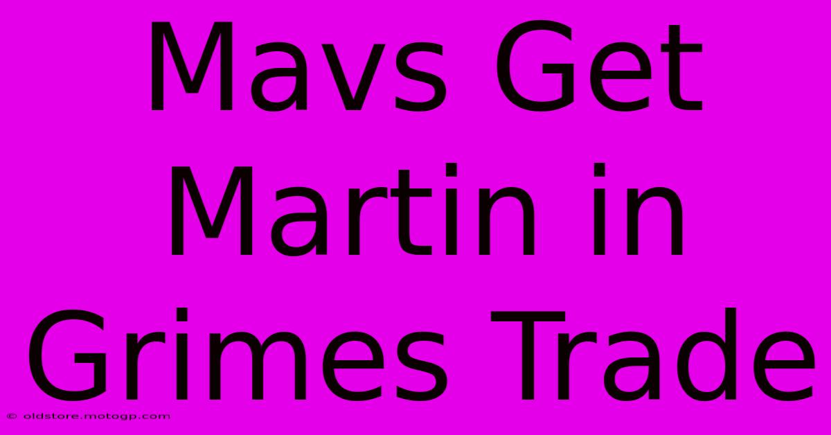 Mavs Get Martin In Grimes Trade