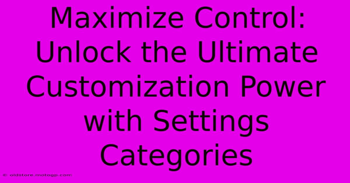 Maximize Control: Unlock The Ultimate Customization Power With Settings Categories