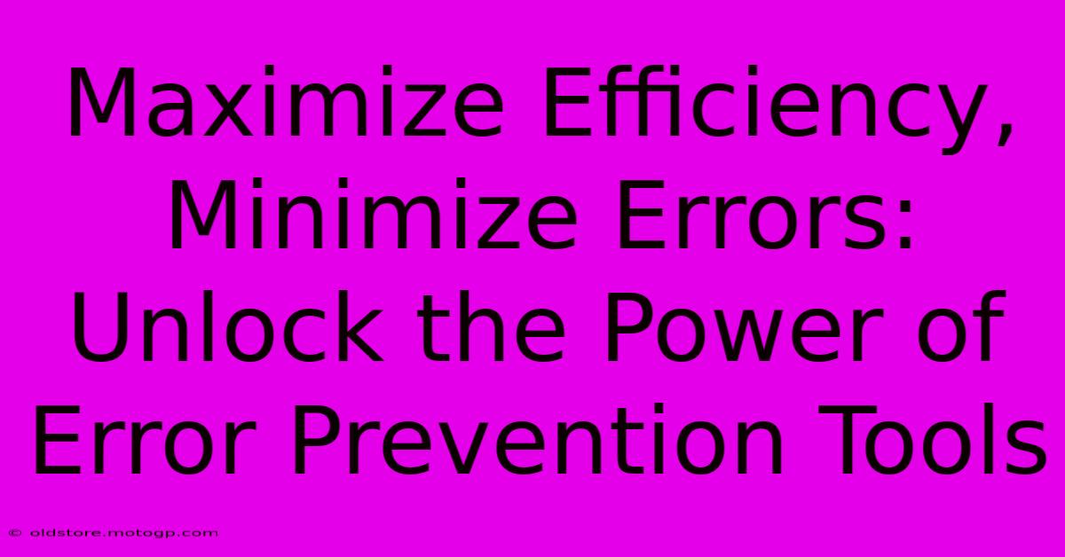 Maximize Efficiency, Minimize Errors: Unlock The Power Of Error Prevention Tools