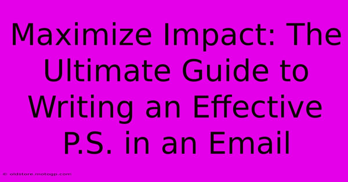 Maximize Impact: The Ultimate Guide To Writing An Effective P.S. In An Email