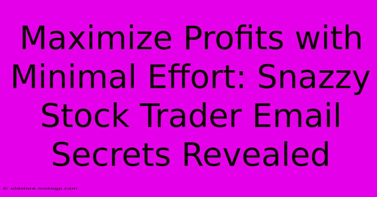 Maximize Profits With Minimal Effort: Snazzy Stock Trader Email Secrets Revealed