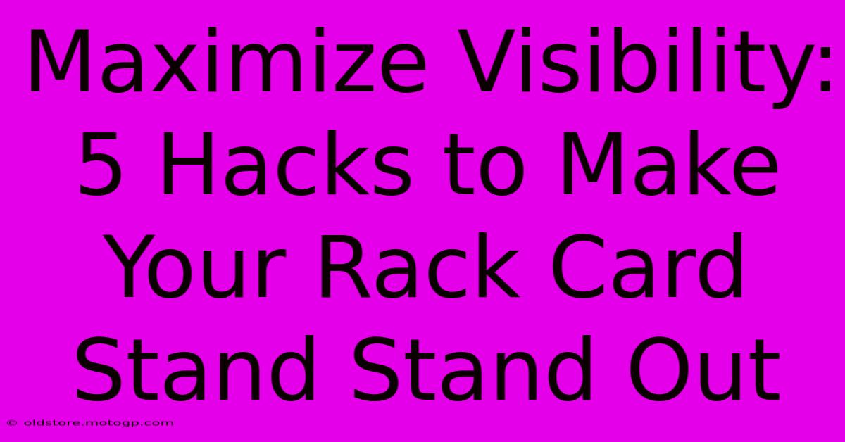 Maximize Visibility: 5 Hacks To Make Your Rack Card Stand Stand Out