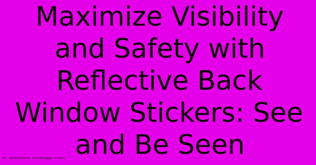 Maximize Visibility And Safety With Reflective Back Window Stickers: See And Be Seen