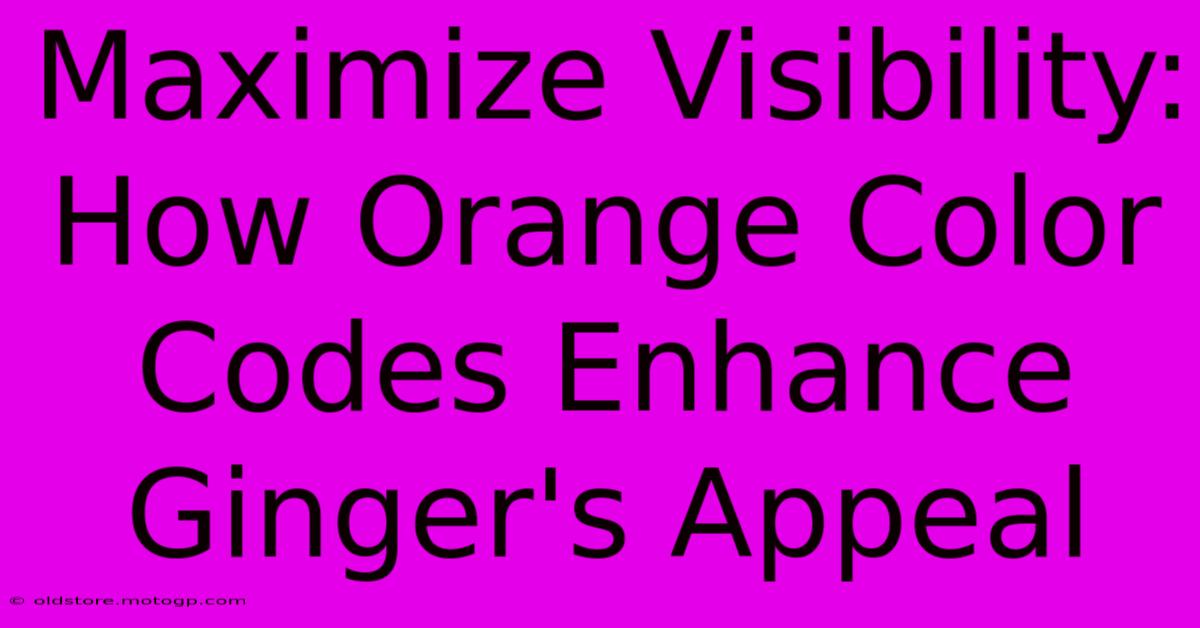 Maximize Visibility: How Orange Color Codes Enhance Ginger's Appeal