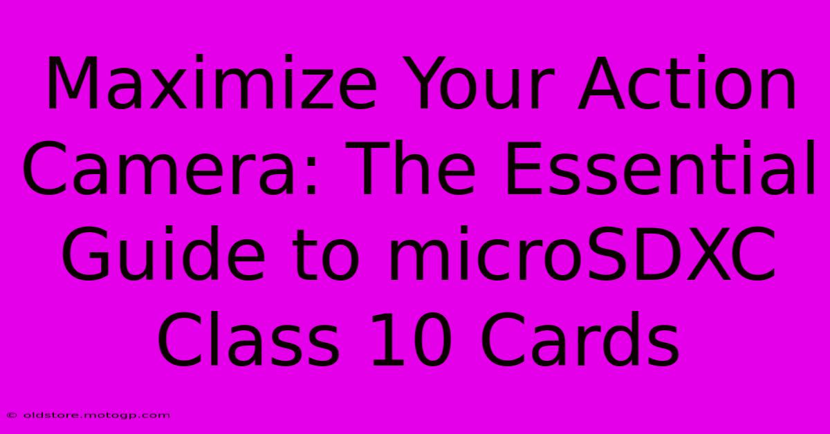 Maximize Your Action Camera: The Essential Guide To MicroSDXC Class 10 Cards