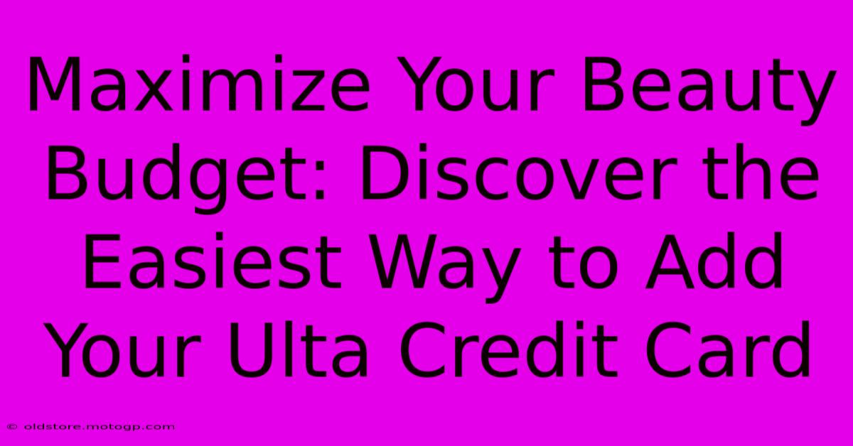 Maximize Your Beauty Budget: Discover The Easiest Way To Add Your Ulta Credit Card