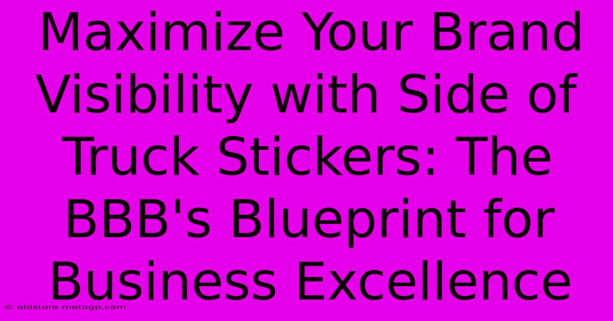 Maximize Your Brand Visibility With Side Of Truck Stickers: The BBB's Blueprint For Business Excellence