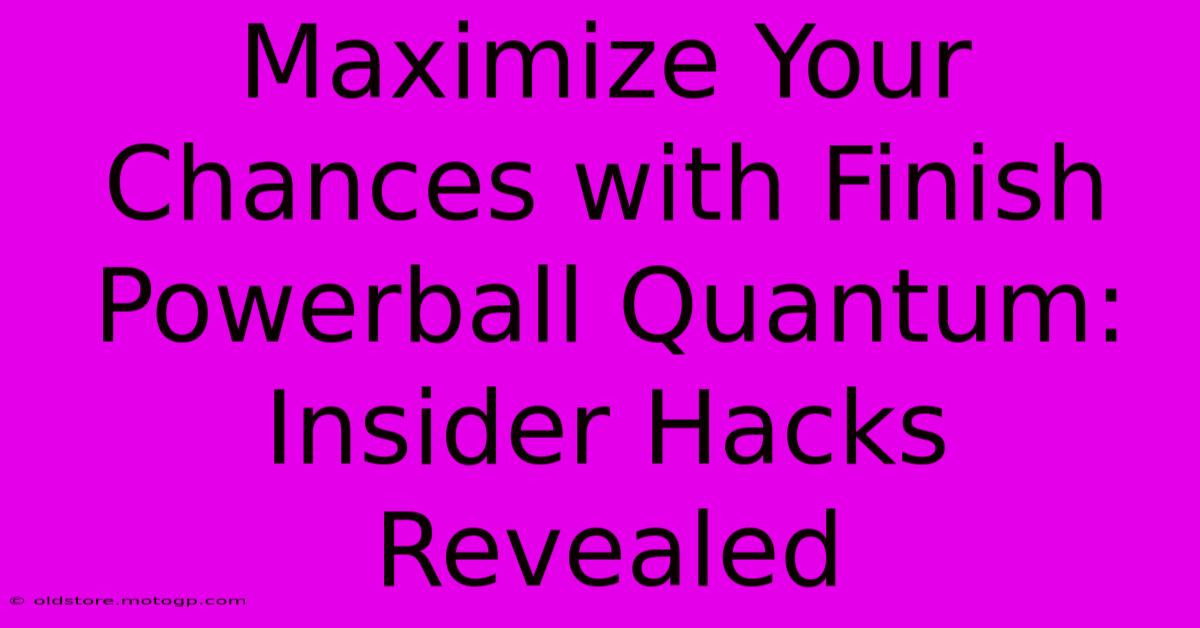 Maximize Your Chances With Finish Powerball Quantum: Insider Hacks Revealed