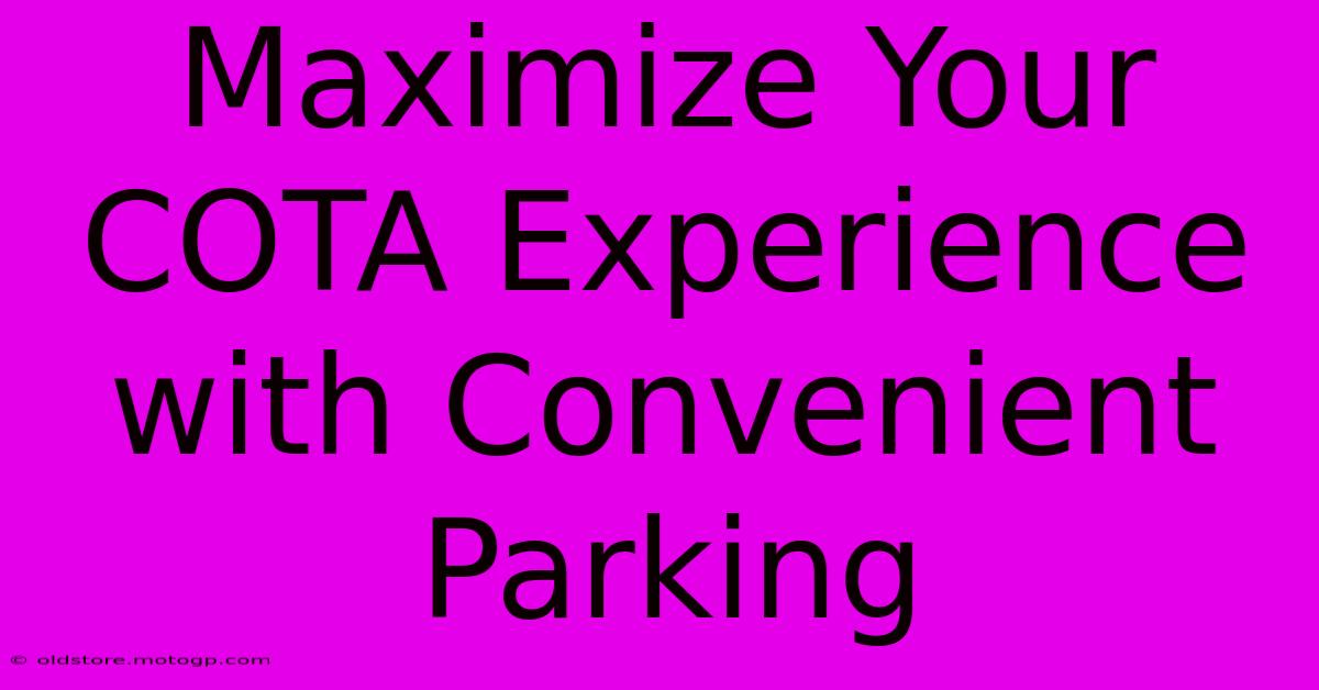 Maximize Your COTA Experience With Convenient Parking