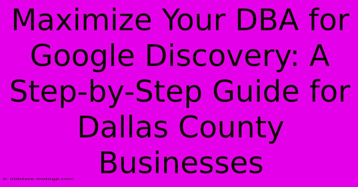 Maximize Your DBA For Google Discovery: A Step-by-Step Guide For Dallas County Businesses