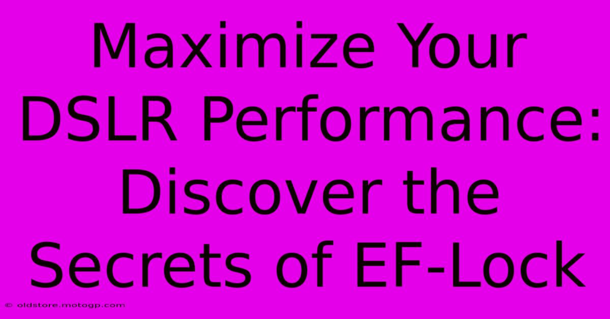 Maximize Your DSLR Performance: Discover The Secrets Of EF-Lock