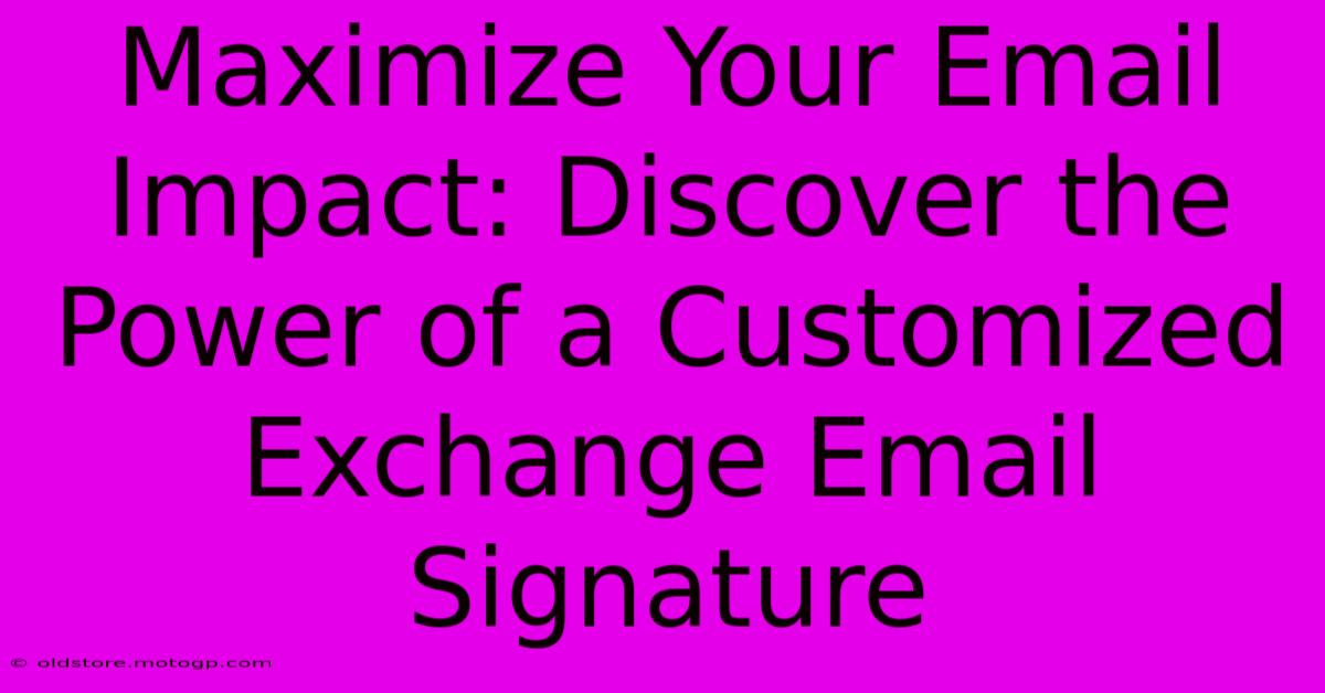 Maximize Your Email Impact: Discover The Power Of A Customized Exchange Email Signature