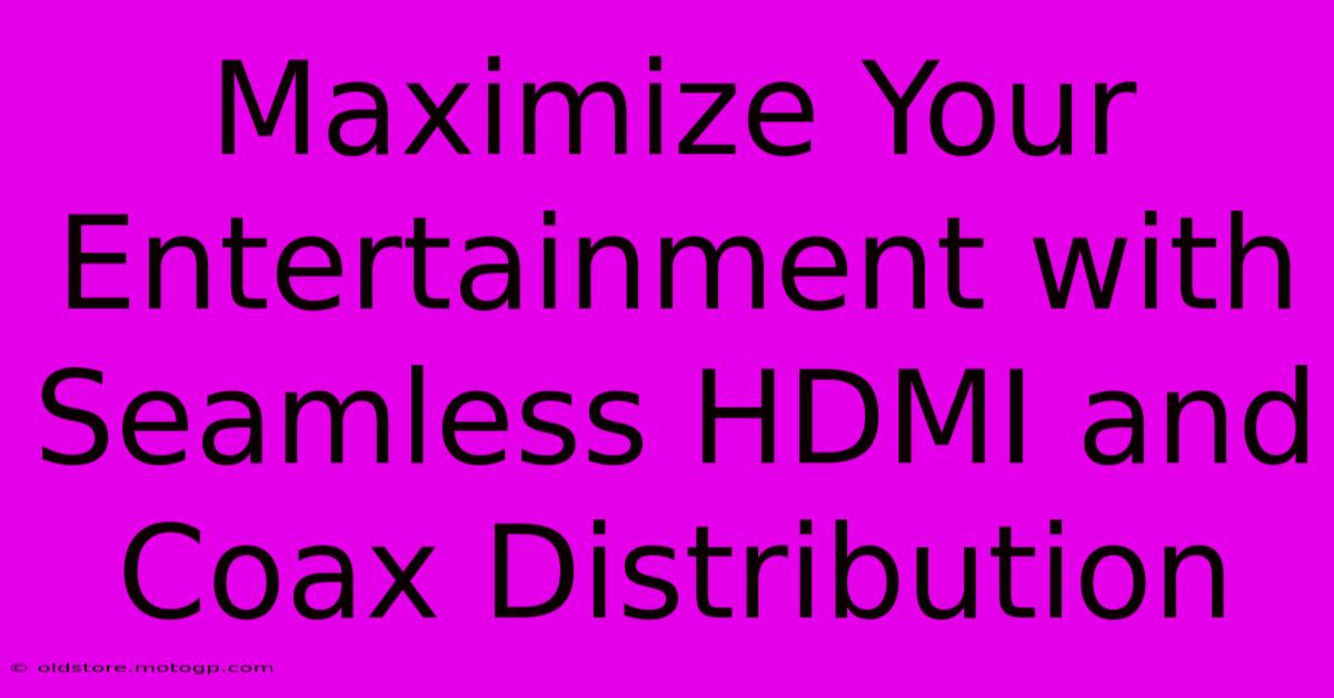 Maximize Your Entertainment With Seamless HDMI And Coax Distribution