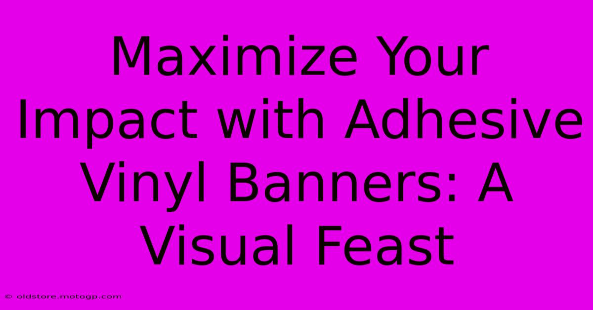 Maximize Your Impact With Adhesive Vinyl Banners: A Visual Feast