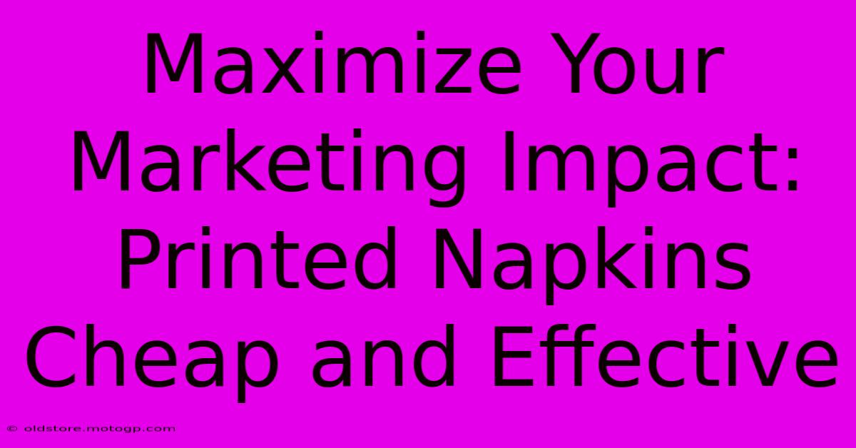 Maximize Your Marketing Impact: Printed Napkins Cheap And Effective