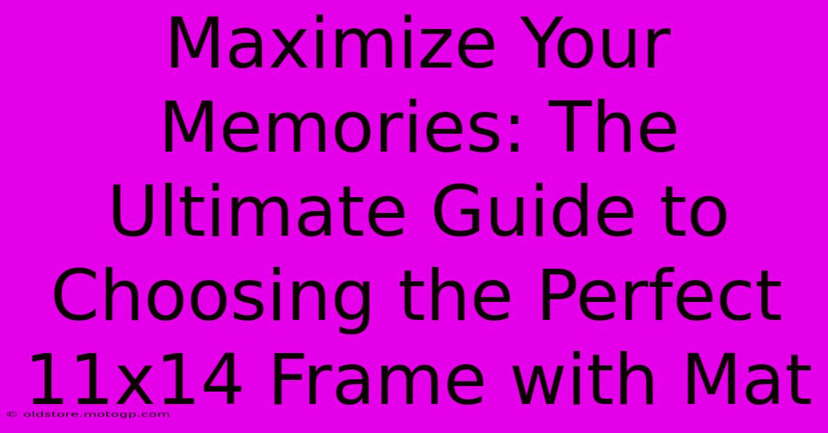 Maximize Your Memories: The Ultimate Guide To Choosing The Perfect 11x14 Frame With Mat