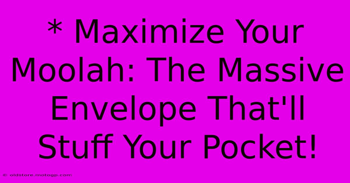 * Maximize Your Moolah: The Massive Envelope That'll Stuff Your Pocket!