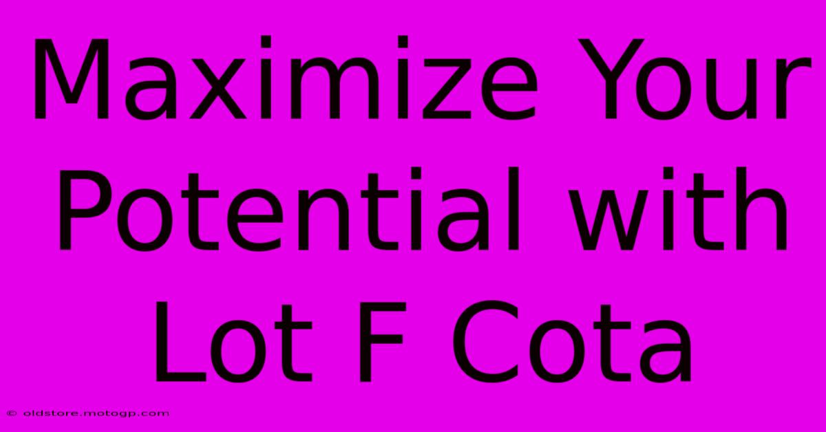 Maximize Your Potential With Lot F Cota