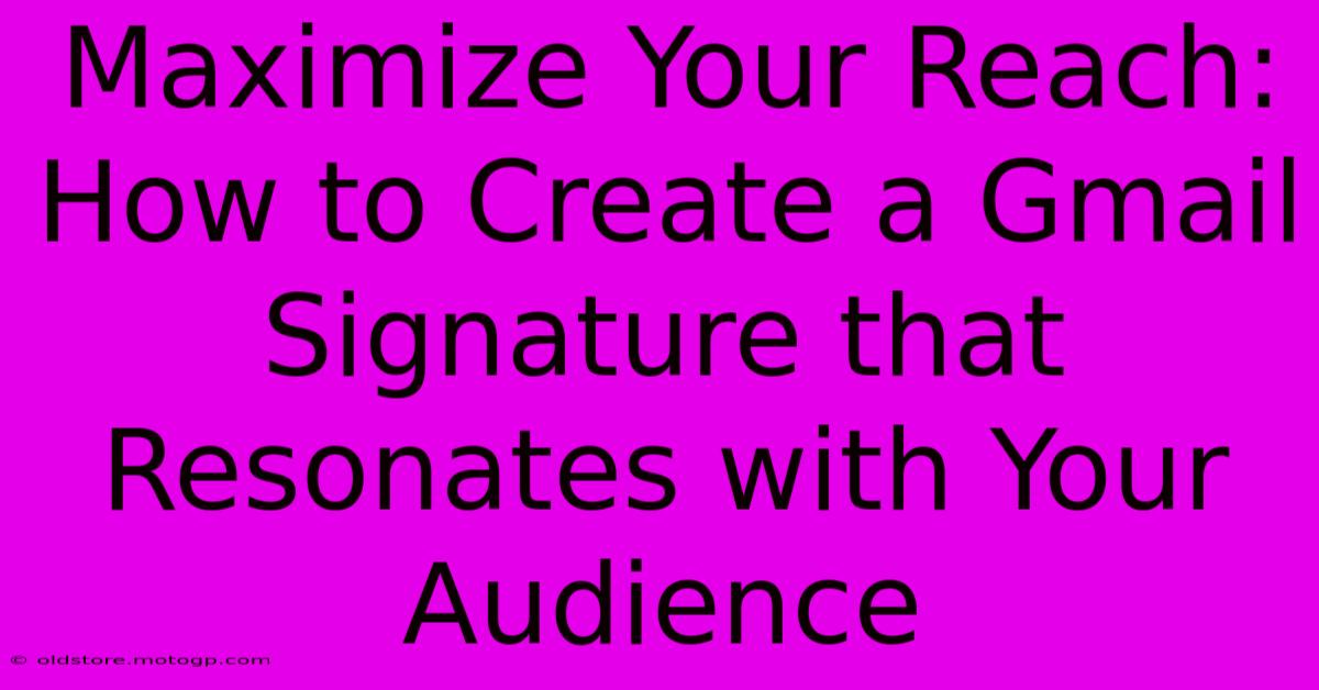 Maximize Your Reach: How To Create A Gmail Signature That Resonates With Your Audience