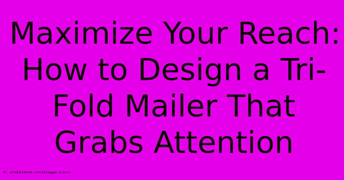 Maximize Your Reach: How To Design A Tri-Fold Mailer That Grabs Attention