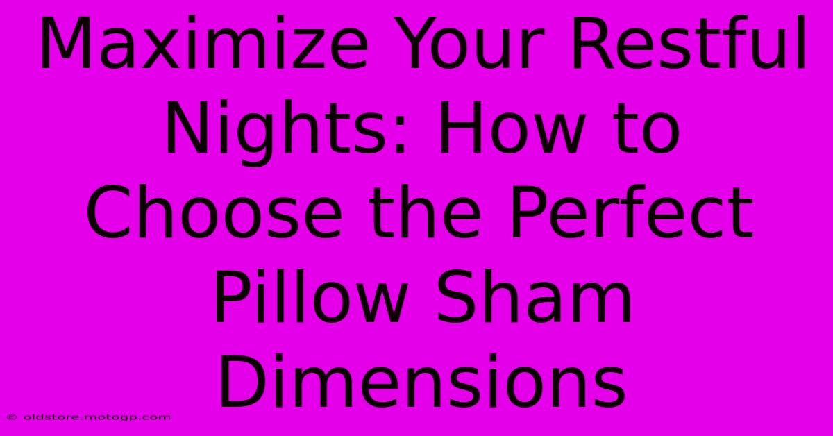 Maximize Your Restful Nights: How To Choose The Perfect Pillow Sham Dimensions