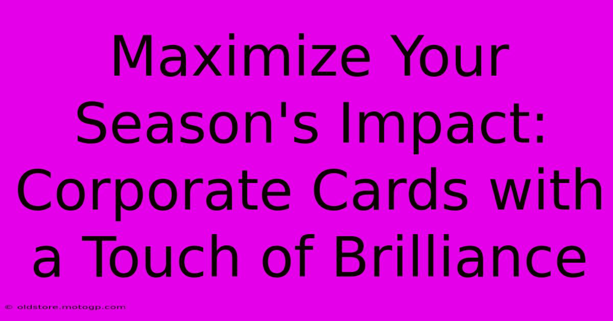 Maximize Your Season's Impact: Corporate Cards With A Touch Of Brilliance