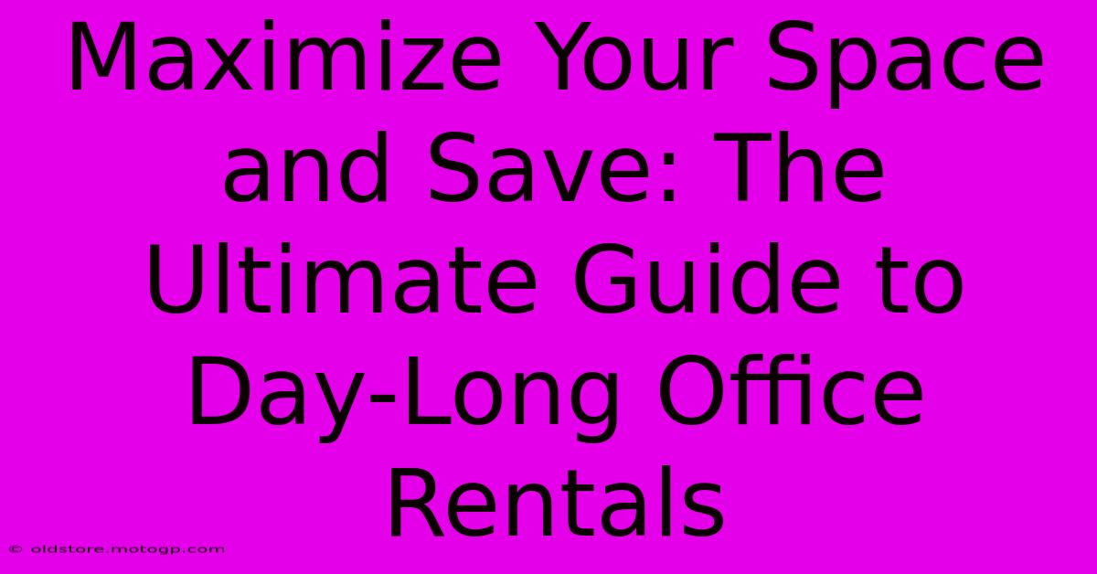 Maximize Your Space And Save: The Ultimate Guide To Day-Long Office Rentals