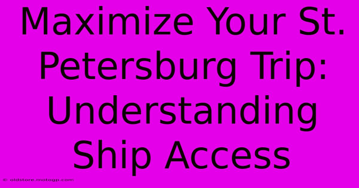 Maximize Your St. Petersburg Trip: Understanding Ship Access