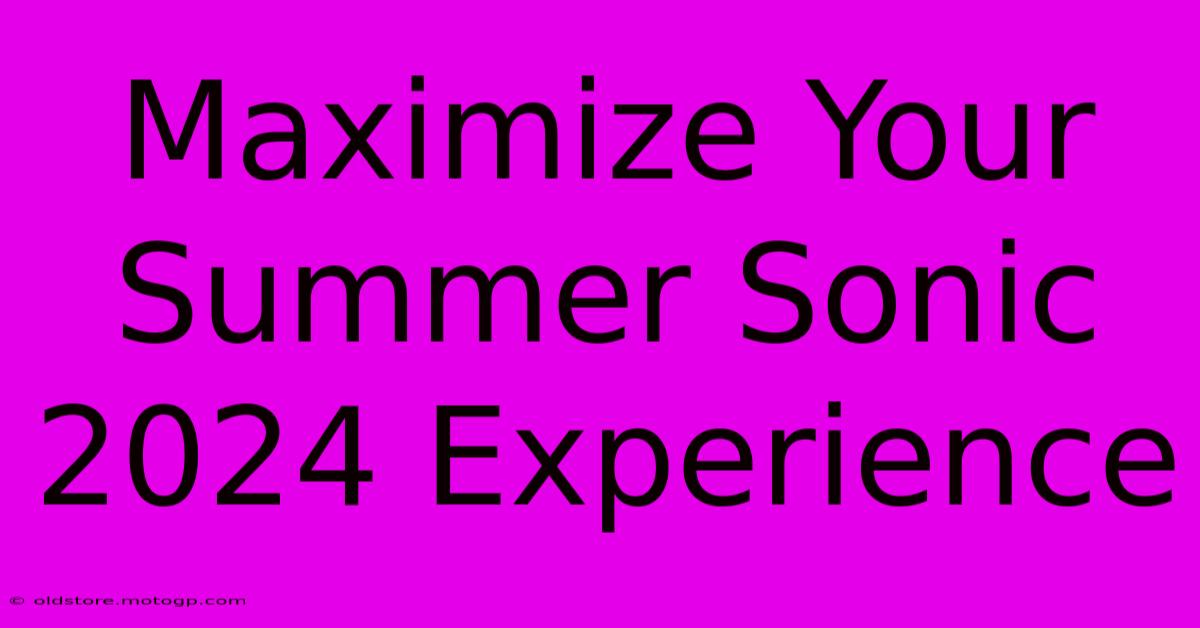 Maximize Your Summer Sonic 2024 Experience