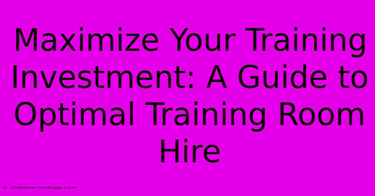 Maximize Your Training Investment: A Guide To Optimal Training Room Hire