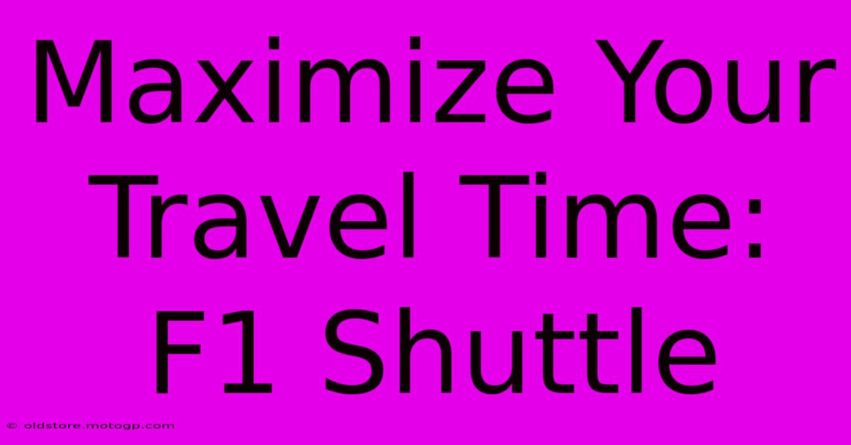 Maximize Your Travel Time: F1 Shuttle