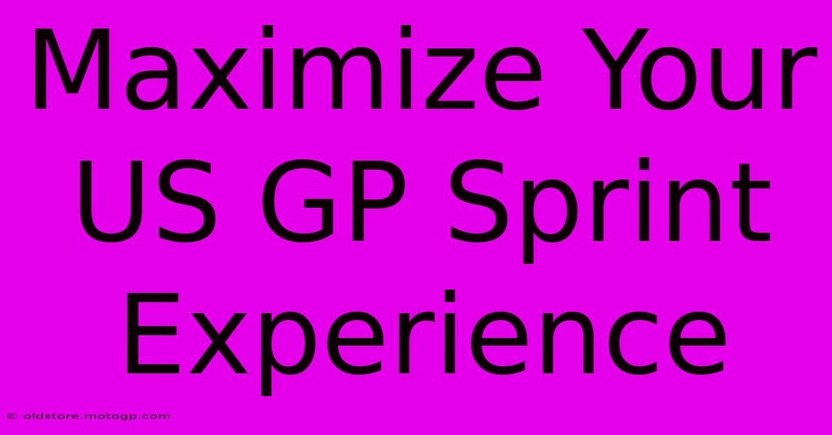 Maximize Your US GP Sprint Experience