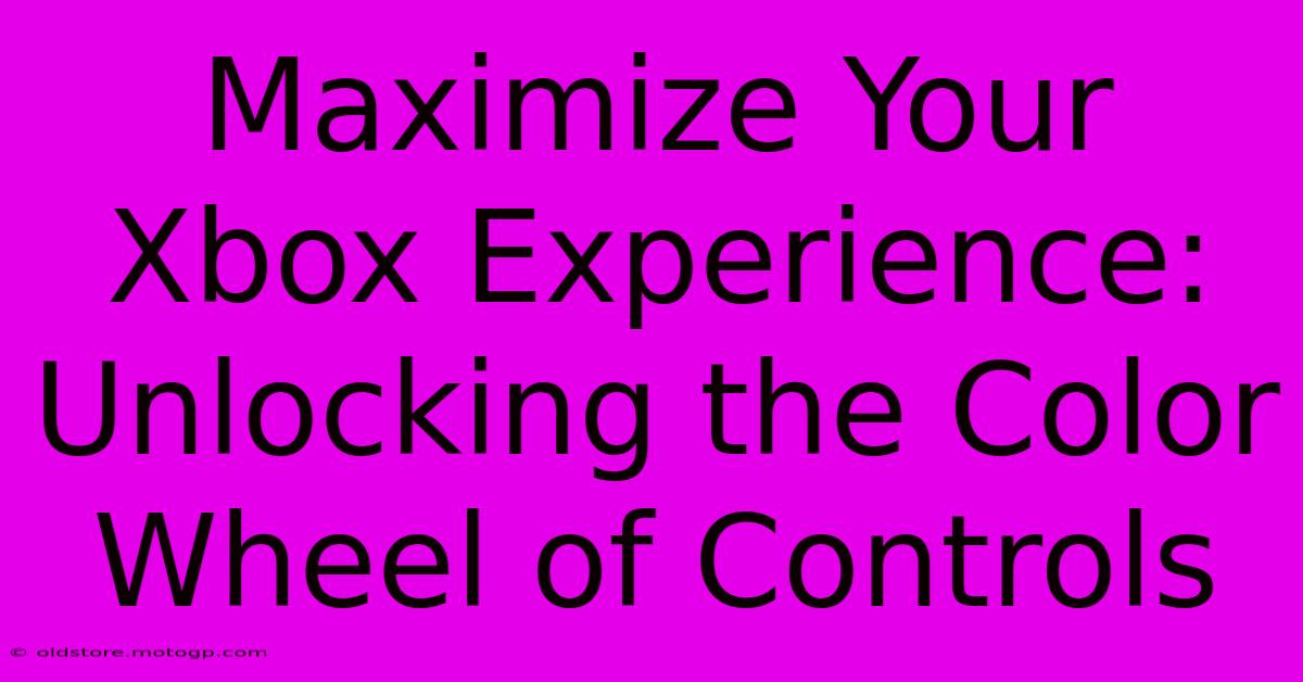 Maximize Your Xbox Experience: Unlocking The Color Wheel Of Controls