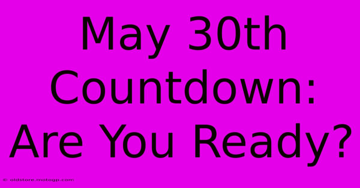 May 30th Countdown: Are You Ready?