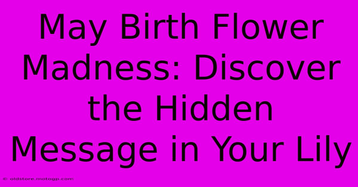 May Birth Flower Madness: Discover The Hidden Message In Your Lily