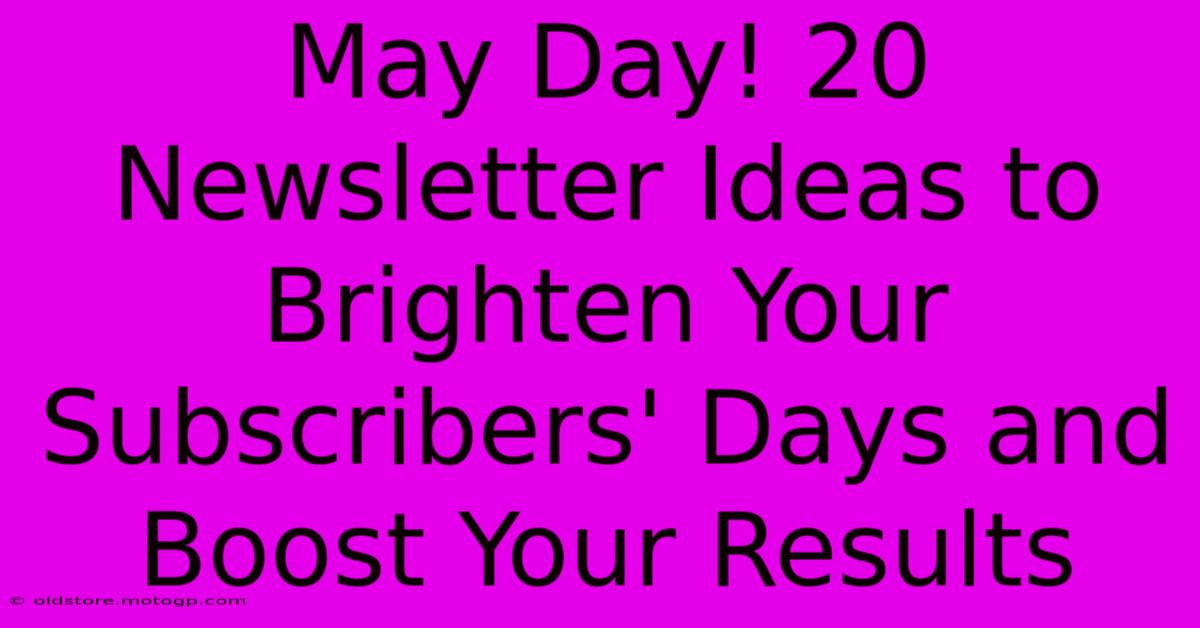 May Day! 20 Newsletter Ideas To Brighten Your Subscribers' Days And Boost Your Results