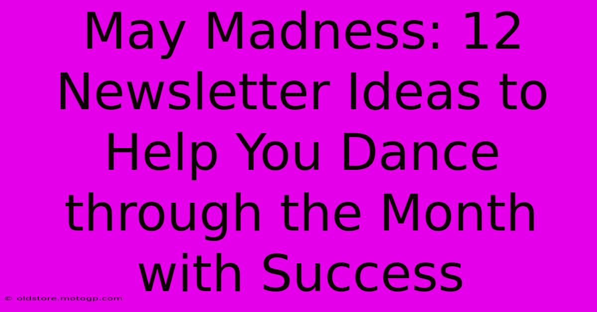 May Madness: 12 Newsletter Ideas To Help You Dance Through The Month With Success