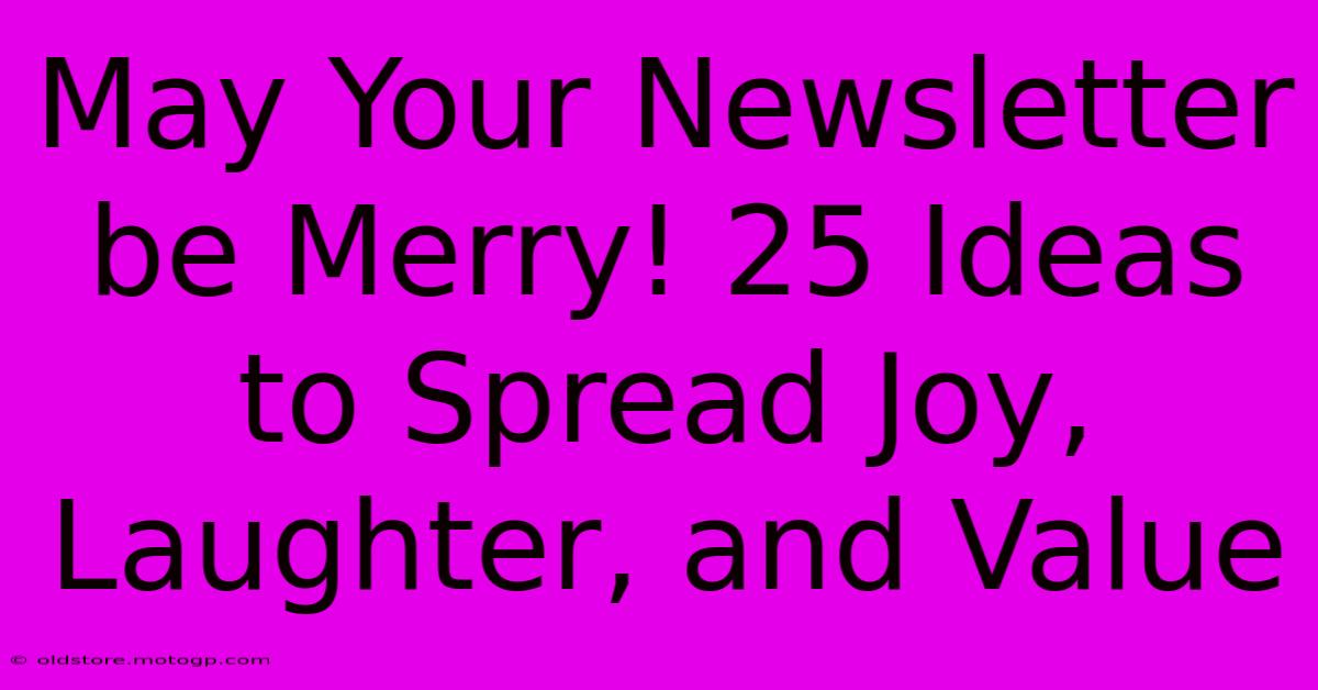 May Your Newsletter Be Merry! 25 Ideas To Spread Joy, Laughter, And Value