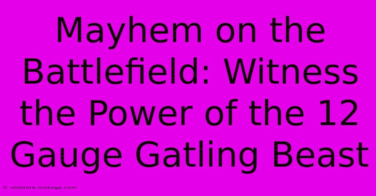 Mayhem On The Battlefield: Witness The Power Of The 12 Gauge Gatling Beast