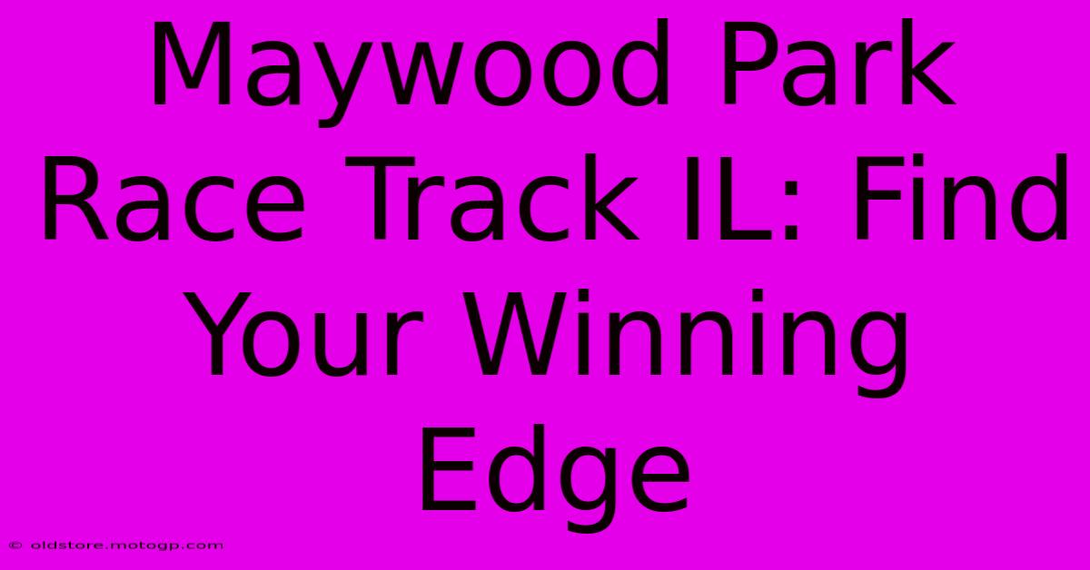 Maywood Park Race Track IL: Find Your Winning Edge