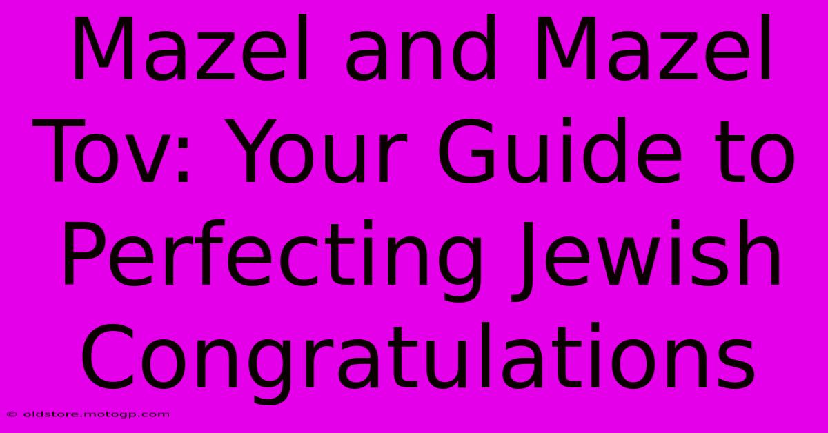 Mazel And Mazel Tov: Your Guide To Perfecting Jewish Congratulations